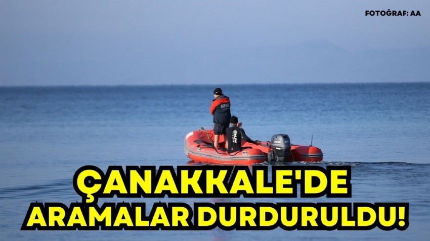 Çanakkale'de Aramalar Durduruldu!