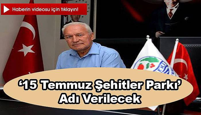 ‘15 Temmuz Şehitler Parkı’ adı verilecek 