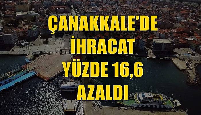 Çanakkale’de ihracat yüzde 16,6 azaldı