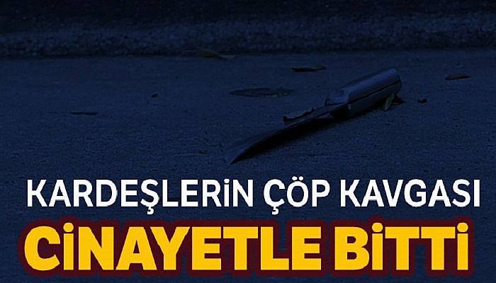 Samsun'da kardeşlerin çöp kavgası cinayetle bitti