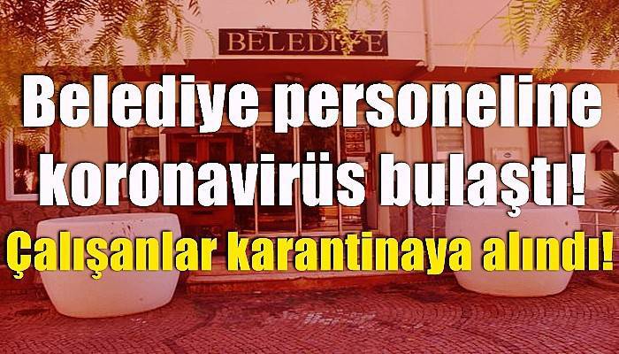 Belediye personeline koronavirüs bulaştı!