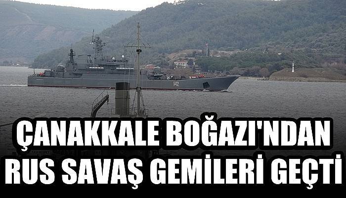 Rus savaş gemileri peş peşe Çanakkale Boğazı’ndan geçti (VİDEO)