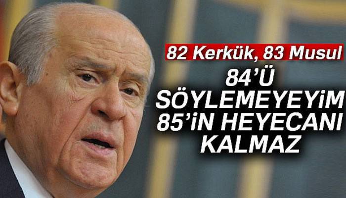 Bahçeli: '84'ü söylemeyeyim, çünkü 85'in heyecanı kalmayacaktır'