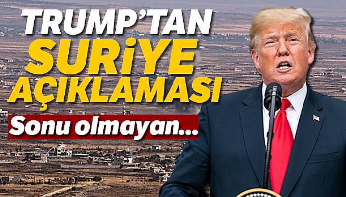 Trump, 'ABD'nin Suriye'de sonu olmayan bu saçma savaşlardan çekilme vakti geldi'