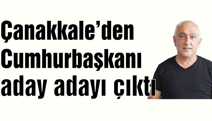 Çanakkale’den Cumhurbaşkanı aday adayı çıktı