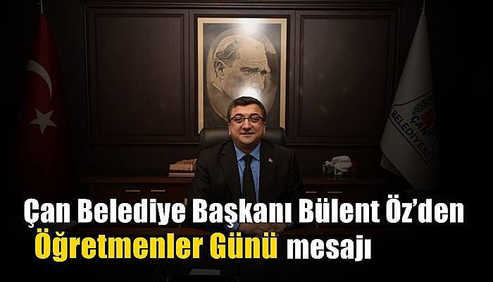 Çan Belediye Başkanı Bülent Öz’den Öğretmenler Günü mesajı