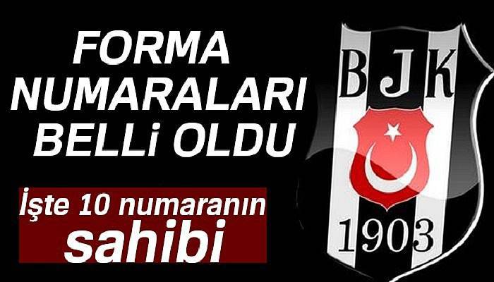 Beşiktaş’ta yeni sezon öncesi forma numaraları belli oldu 