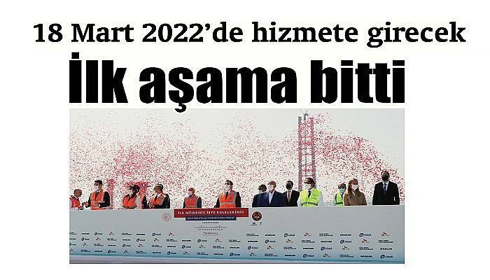 18 Mart 2022’de hizmete girecek İlk aşama bitti
