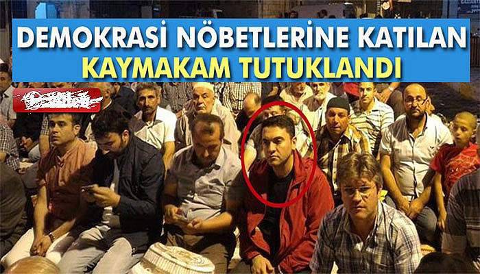 Demokrasi nöbetlerine katılan kaymakam tutuklandı