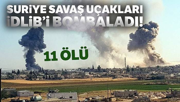 Suriye savaş uçakları İdlib'i bombaladı: 11 ölü