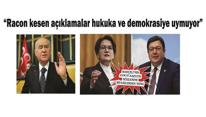 BAHÇELİ’NİN AYM’Yİ KAPATIN SÖZLERİNE SİYASİLERDEN TEPKİ: 'Racon kesen açıklamalar hukuka ve demokrasiye uymuyor'