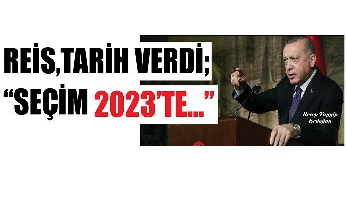 REİS, TARİH VERDİ; 'SEÇİM 2023' DE…'