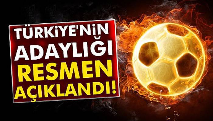  Türkiye'nin adaylığı resmen açıklandı