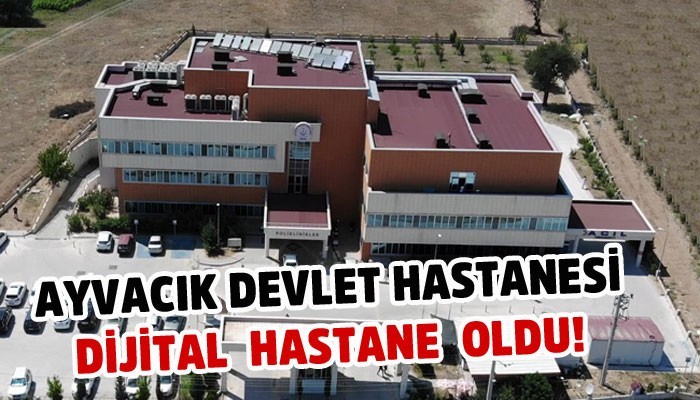Ayvacık Devlet Hastanesi, Çanakkale’nin ilk dijital hastanesi oldu!