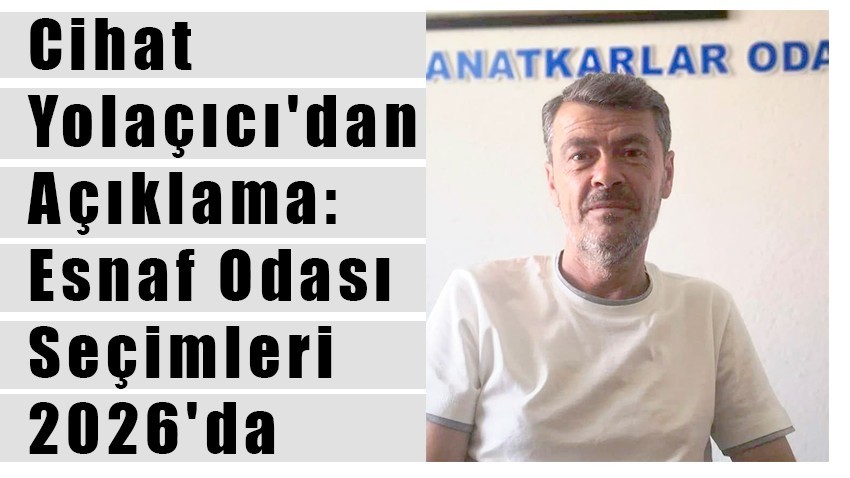 Cihat Yolaçıcı'dan Açıklama: Esnaf Odası Seçimleri 2026'da