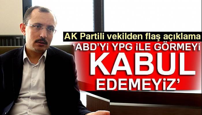 ABD’yi YPG ve PYD ile görmek kabul edeceğimiz durum değil