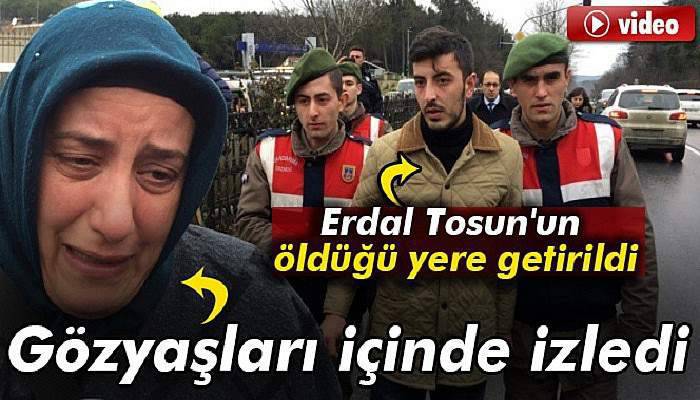  Erdal Tosun'un öldüğü yerde inceleme