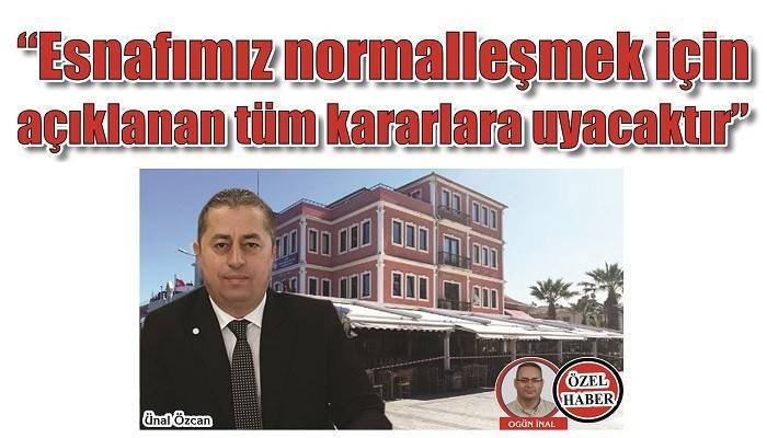 'Esnafımız normalleşmek için açıklanan tüm kararlara uyacaktır'