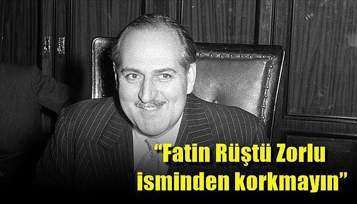 ''Fatin Rüştü Zorlu isminden korkmayın''