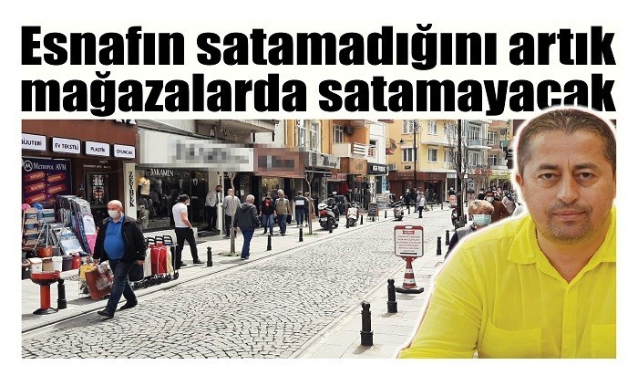 Esnafın satamadığını artık mağazalarda satamayacak