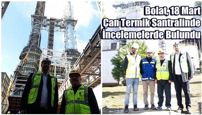 Bolat, 18 Mart Çan Termik Santralinde İncelemelerde Bulundu