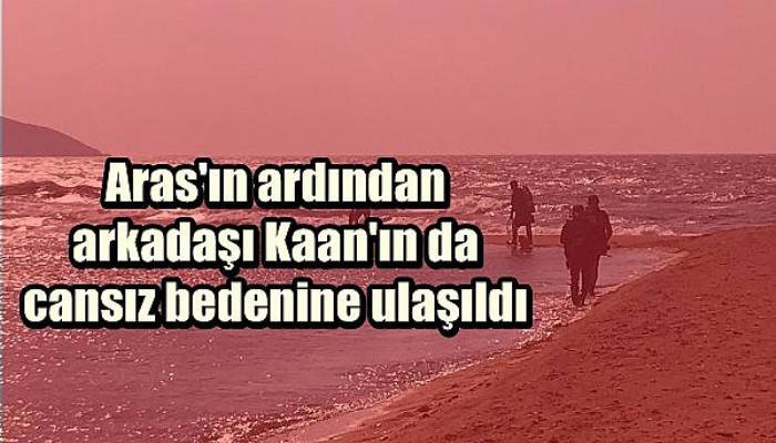 Aras'ın ardından arkadaşı Kaan'ın da cansız bedenine ulaşıldı