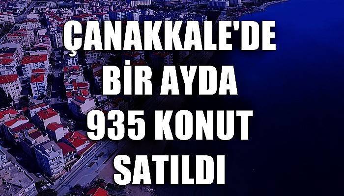 Çanakkale’de bir ayda 935 konut satıldı