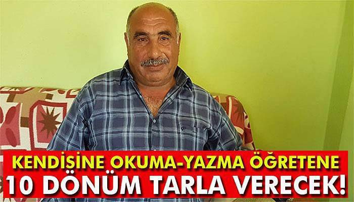 Kendisine okuma-yazma öğretene 10 dönüm tarla verecek