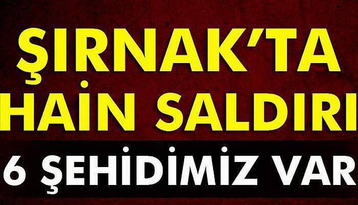 Şırnak’ta güvenlik noktasına saldırı: 6 şehit ve yaralılar var