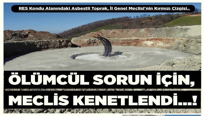 RES Kondu Alanındaki Asbestli Toprak, İl Genel Meclisi’nin Kırmızı Çizgisi..