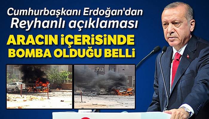 Cumhurbaşkanı Erdoğan'dan Reyhanlı açıklaması: Aracın içinde bomba olduğu belli