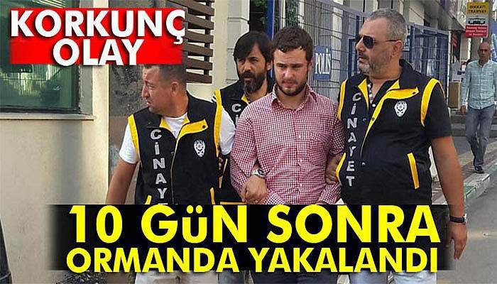 10 gün ormanda saklanan üvey baba katili yakalandı