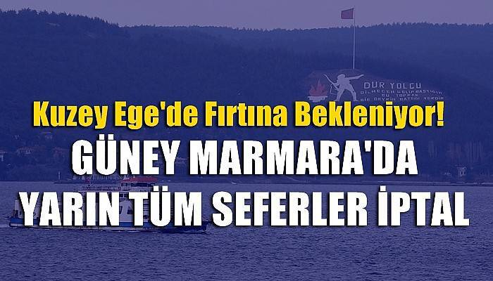 GÜNEY MARMARA'DA YARIN TÜM SEFERLER İPTAL