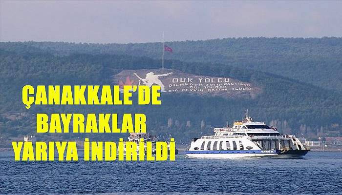 Çanakkale’de bayraklar yarıya indirildi