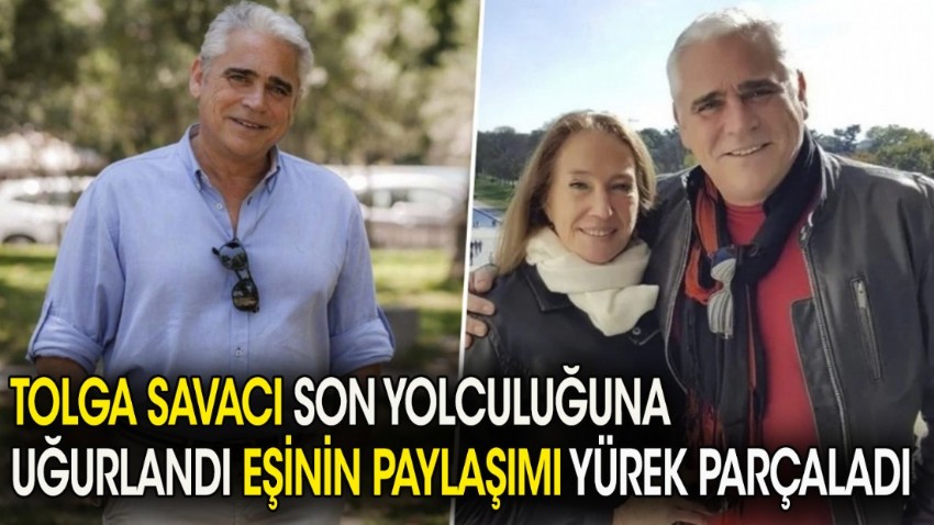 Tolga Savacı son yolculuğuna uğurlandı eşinin paylaşımı yürek parçaladı