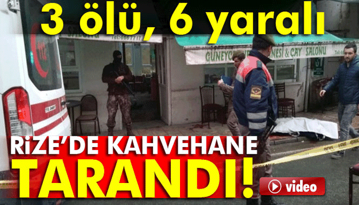 Güncelleme: Rize’de kahvehane tarandı: 3 ölü, 6 yaralı