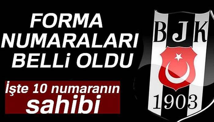 Beşiktaş’ta yeni sezon öncesi forma numaraları belli oldu 