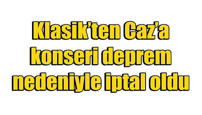 Klasik’ten Caz’a konseri deprem nedeniyle iptal oldu