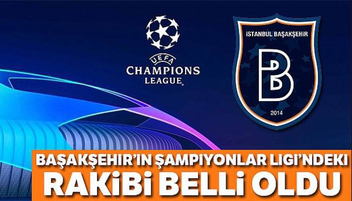 Başakşehir'in Şampiyonlar Ligi'ndeki rakibi belli oldu