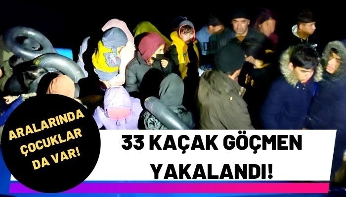 33 kaçak göçmen yakalandı!