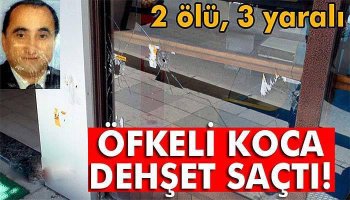 Aldatıldığını düşünen koca dehşet saçtı: 2 ölü, 3 yaralı