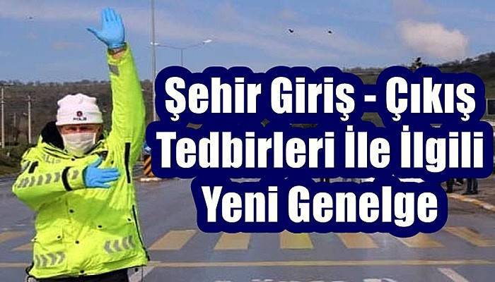 Şehir Giriş - Çıkış Tedbirleri İle İlgili Yeni Genelge