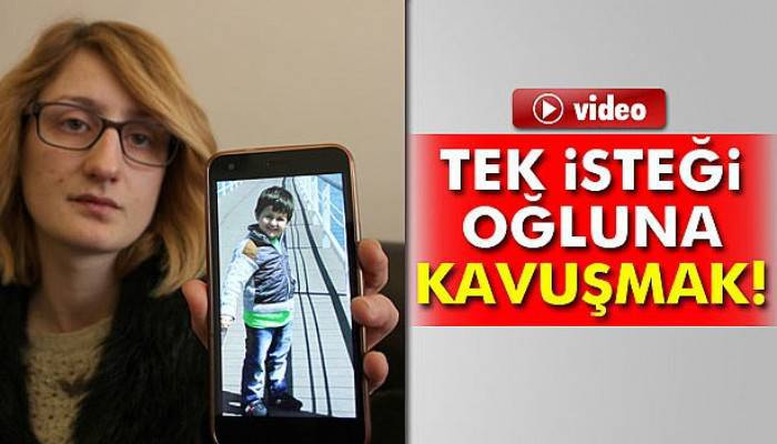  Tek isteği oğluna kavuşmak