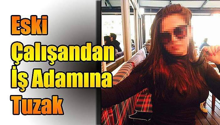 Eski Çalışandan İş Adamına Tuzak