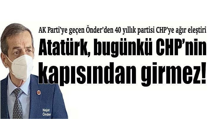 AK Parti’ye geçen Önder’den 40 yıllık partisi CHP’ye ağır eleştiri: Atatürk, bugünkü CHP’nin kapısından girmez!
