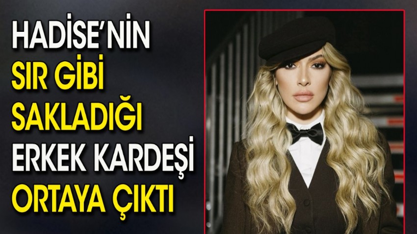 Hadise'nin sır gibi sakladığı erkek kardeşi ortaya çıktı