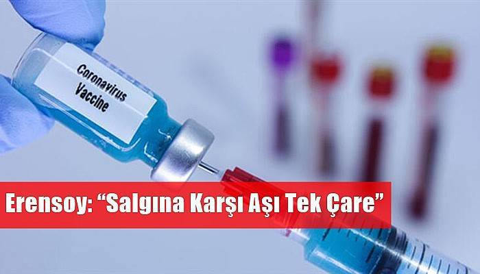  Erensoy “Salgına Karşı Aşı Tek Çare”