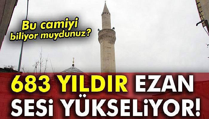  683 yıldır ezan sesi yükseliyor