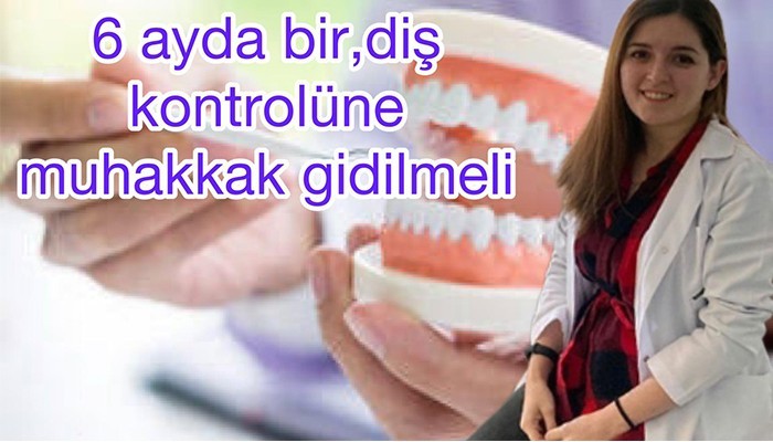 ''6 ayda bir diş kontrolüne muhakkak gidilmeli''