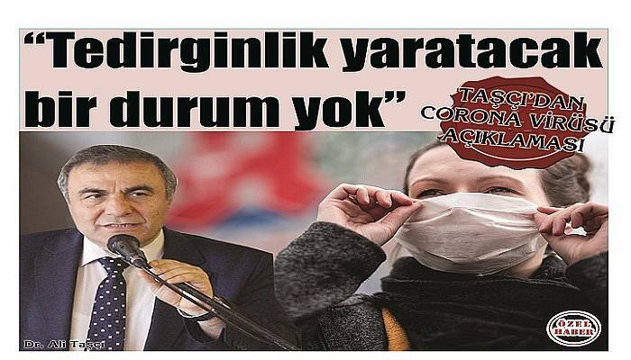 TAŞÇI’DAN CORONA VİRÜSÜ AÇIKLAMASI 